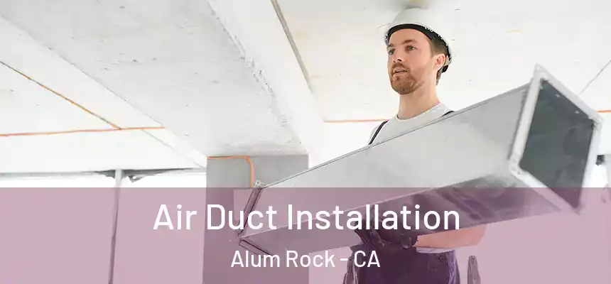 Air Duct Installation Alum Rock - CA