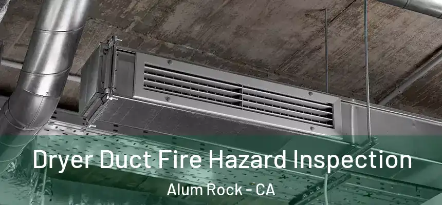  Dryer Duct Fire Hazard Inspection Alum Rock - CA