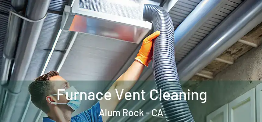 Furnace Vent Cleaning Alum Rock - CA
