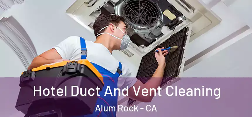  Hotel Duct And Vent Cleaning Alum Rock - CA