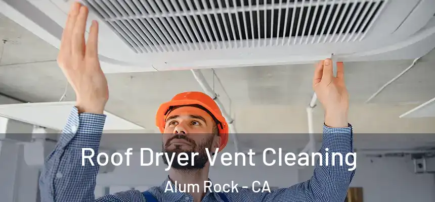  Roof Dryer Vent Cleaning Alum Rock - CA