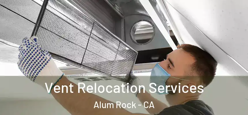  Vent Relocation Services Alum Rock - CA