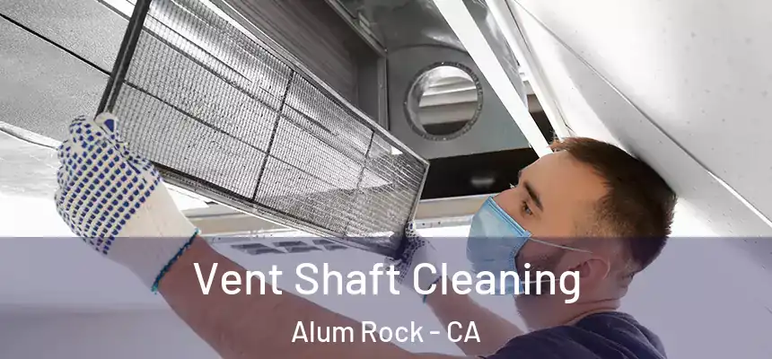 Vent Shaft Cleaning Alum Rock - CA